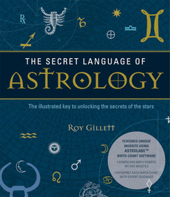 The Secret Language of Astrology (The Illustrated Key to Unlocking the Secrets of the Stars) by Roy Gillett, 9781780283913