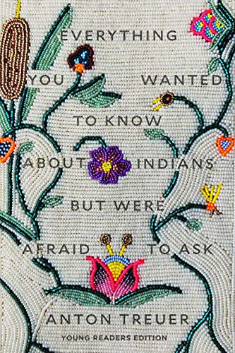 Everything You Wanted to Know About Indians But Were Afraid to Ask (Young Readers Edition) by Anton Treuer, 9781646140459