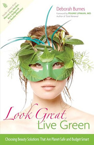 Look Great, Live Green (Choosing Bodycare Products that Are Safe for You, Safe for the Planet) by Deborah Burnes, Frank Lipman, 9780897935210