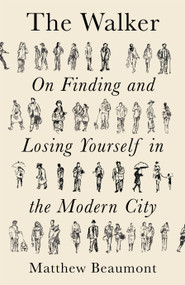 The Walker (On Finding and Losing Yourself in the Modern City) by Matthew Beaumont, 9781788738910