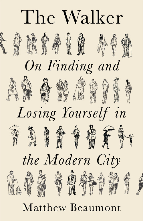 The Walker (On Finding and Losing Yourself in the Modern City) by Matthew Beaumont, 9781788738910