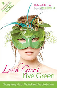 Look Great, Live Green (Choosing Bodycare Products that Are Safe for You, Safe for the Planet) - 9781630268213 by Deborah Burnes, Frank Lipman, 9781630268213