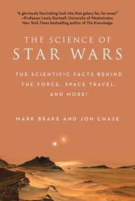 The Science of Star Wars (The Scientific Facts Behind the Force, Space Travel, and More!) - 9781944686284 by Mark Brake, Jon Chase, 9781944686284