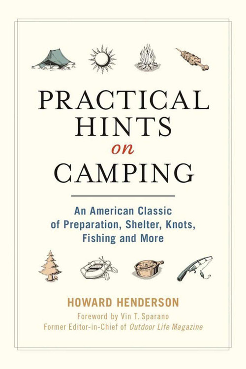Practical Hints on Camping (An American Classic of Preparation, Shelter, Knots, Fishing, and More) by Howard Henderson, Vin T. Sparano, 9781944686383