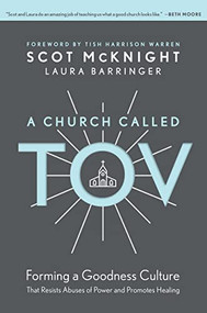 A Church Called Tov (Forming a Goodness Culture That Resists Abuses of Power and Promotes Healing) by Scot McKnight, Laura Barringer, Tish Harrison Warren, 9781496446008