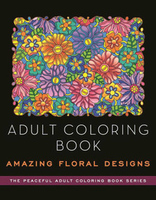 Adult Coloring Book: Amazing Floral Designs by Kathy G. Ahrens, 9781944686819