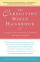 The Caregiving Wife's Handbook (Caring for Your Seriously Ill Husband, Caring for Yourself) by Diana B. Denholm, Ph.D., 9781630266622