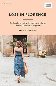 Lost in Florence (An Insider's Guide to the Best Places to Eat, Drink and Explore) by Nardia Plumridge, 9781741176360