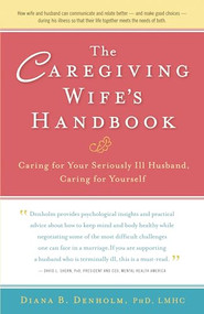 The Caregiving Wife's Handbook (Caring for Your Seriously Ill Husband, Caring for Yourself) - 9780897936057 by Diana B. Denholm, Ph.D., 9780897936057