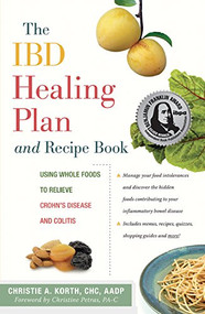 The IBD Healing Plan and Recipe Book (Using Whole Foods to Relieve Crohn's Disease and Colitis) by Christie A. Korth, Christine Petras, 9780897936125