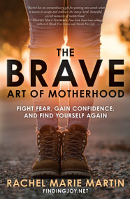 The Brave Art of Motherhood (Fight Fear, Gain Confidence, and Find Yourself Again) by Rachel Marie Martin, 9780735291393