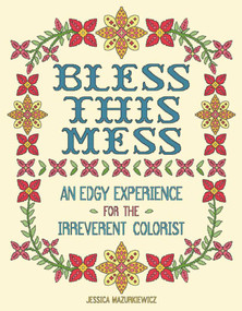 Bless this Mess (An Edgy Experience for the Irreverent Colorist) by Jessica Mazurkiewicz, 9781944686970