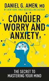 Conquer Worry and Anxiety (The Secret to Mastering Your Mind) by Daniel G. Amen, MD, 9781496446596