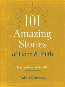 101 Amazing Stories of Hope and Faith (Inspiring Stories from Real Life) by Robert Petterson, 9781496446671