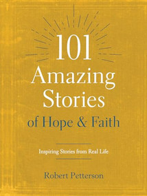101 Amazing Stories of Hope and Faith (Inspiring Stories from Real Life) by Robert Petterson, 9781496446671