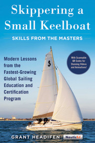Skippering a Small Keelboat: Skills from the Masters (Modern Lessons From the Fastest-Growing Global Sailing Education and Certification Program) by Grant Headifen, 9781944824044