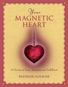 Your Magnetic Heart (10 Secrets of Attraction, Love and Fulfillment) by Ruediger Schache, 9780897936378