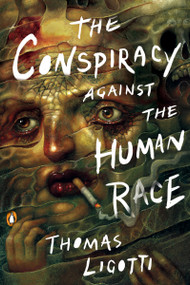 The Conspiracy against the Human Race (A Contrivance of Horror) by Thomas Ligotti, 9780143133148