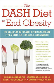 The DASH Diet to End Obesity (The Best Plan to Prevent Hypertension and Type-2 Diabetes and Reduce Excess Weight) by William M. Manger, Jennifer K. Nelson, Marion J. Franz, Edward J Roccella, 9780897936439