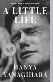 A Little Life by Hanya Yanagihara, 9780804172707
