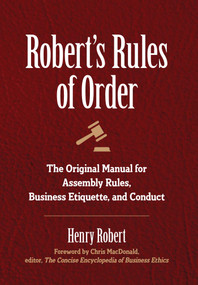 Robert's Rules of Order (The Original Manual for Assembly Rules, Business Etiquette, and Conduct) by Henry Robert, Chris MacDonald, 9781945186400