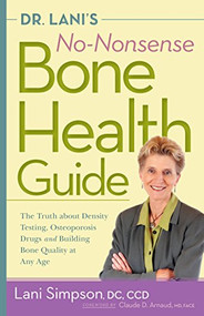 Dr. Lani's No-Nonsense Bone Health Guide (The Truth About Density Testing, Osteoporosis Drugs, and Building Bone Quality at Any Age) by Lani Simpson, Claude Arnaud, MD, 9781681625683
