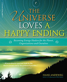 The Universe Loves a Happy Ending (Becoming Energy Guardians and Eco-Healers for the Planet, Organizations, and Ourselves) by Hans Andeweg, 9781681626505
