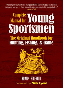 The Complete Manual for Young Sportsmen (The Original Handbook for Hunting, Fishing, & Game) by Frank Forester, Nick Lyons, 9781945186714