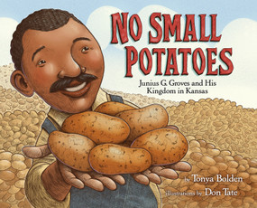 No Small Potatoes: Junius G. Groves and His Kingdom in Kansas - 9780385752763 by Tonya Bolden, Don Tate, 9780385752763