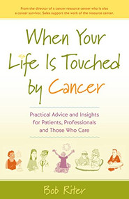 When Your Life Is Touched by Cancer (Practical Advice and Insights for Patients, Professionals, and Those Who Care) by Bob Riter, 9780897936798
