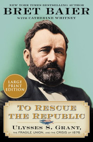 To Rescue the Republic (Ulysses S. Grant, the Fragile Union, and the Crisis of 1876) - 9780063117877 by Bret Baier, Catherine Whitney, 9780063117877