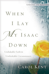 When I Lay My Isaac Down (Unshakable Faith in Unthinkable Circumstances) - 9781641582728 by Carol Kent, 9781641582728