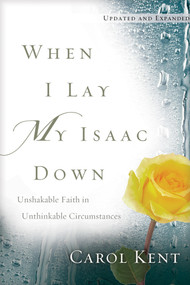 When I Lay My Isaac Down (Unshakable Faith in Unthinkable Circumstances) - 9781641582728 by Carol Kent