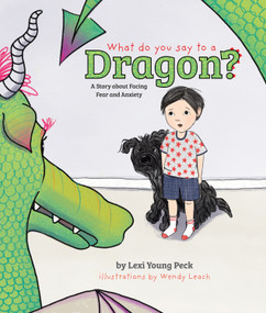 What Do You Say to a Dragon? (A Story about Facing Fear and Anxiety) by Lexi Young Peck, Wendy Leach, 9781496451040