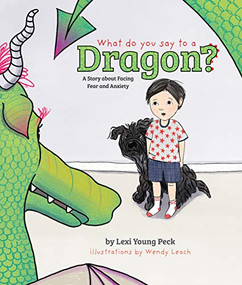 What Do You Say to a Dragon? (A Story about Facing Fear and Anxiety) by Lexi Young Peck, Wendy Leach, 9781496451040