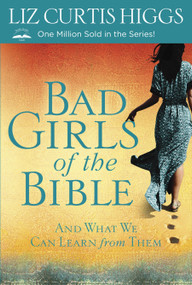 Bad Girls of the Bible (And What We Can Learn from Them) by Liz Curtis Higgs, 9780307731975