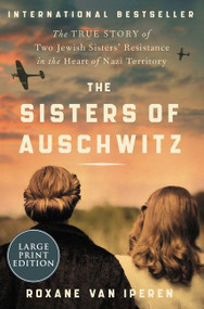 The Sisters of Auschwitz (The True Story of Two Jewish Sisters' Resistance in the Heart of Nazi Territory) - 9780063119338 by Roxane van Iperen, 9780063119338