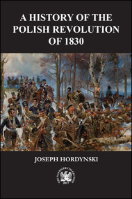 The 1830 Revolution in Poland by Joseph Hordynski, 9781945430329