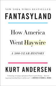 Fantasyland (How America Went Haywire: A 500-Year History) by Kurt Andersen, 9780812978902