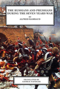 The Russians and Prussians in the Seven Years War by Alfred Rambaud, George Nafziger, 9781945430701