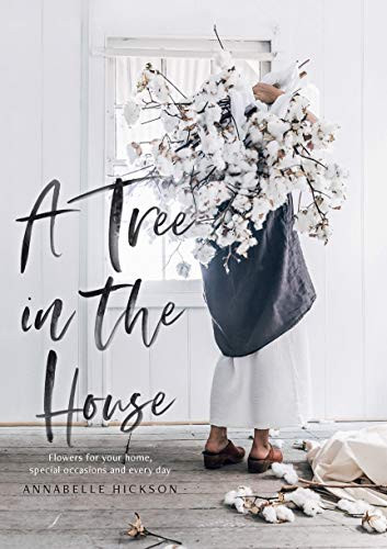 A Tree in the House (Flowers for your Home, Special Occasions and Every Day) by Annabelle Hickson, 9781743793749