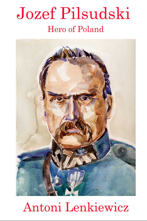 Jozef Pilsudski (Hero of Poland) by Antoni Lenkiewicz, 9781945430848