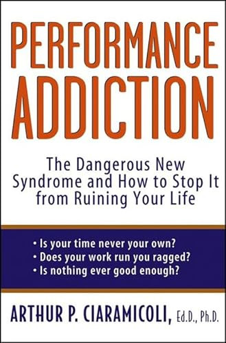 Performance Addiction (The Dangerous New Syndrome and How to Stop It from Ruining Your Life) - 9781620458358 by Arthur Ciaramicoli, Ed.D., Ph.D., 9781620458358