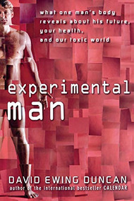 Experimental Man (What One Man's Body Reveals about His Future, Your Health, and Our Toxic World) by David Ewing Duncan, 9781620458211