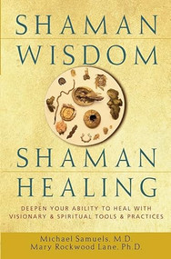 Shaman Wisdom, Shaman Healing (Deepen Your Ability to Heal with Visionary and Spiritual Tools and Practices) by Michael Samuels, M.D., Mary Rockwood Lane, PH.D., 9780471418207