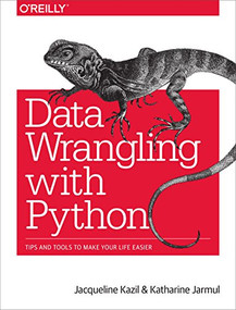 Data Wrangling with Python (Tips and Tools to Make Your Life Easier) by Jacqueline Kazil, Katharine Jarmul, 9781491948811