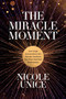 The Miracle Moment (How Tough Conversations Can Actually Transform Your Most Important Relationships) by Nicole Unice, 9781496448552