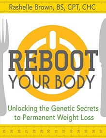 Reboot Your Body (Unlocking the Genetic Secrets to Permanent Weight Loss) by Rashelle Brown, BS, CPT, CHC, 9781681620923