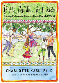 If the Buddha Had Kids (Raising Children to Create a More Peaceful World) by Charlotte Kasl, 9780143116318