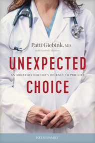 Unexpected Choice (An Abortion Doctor's Journey to Pro-Life) by Patti Giebink, MD, Kimberly Shumate, 9781646070183